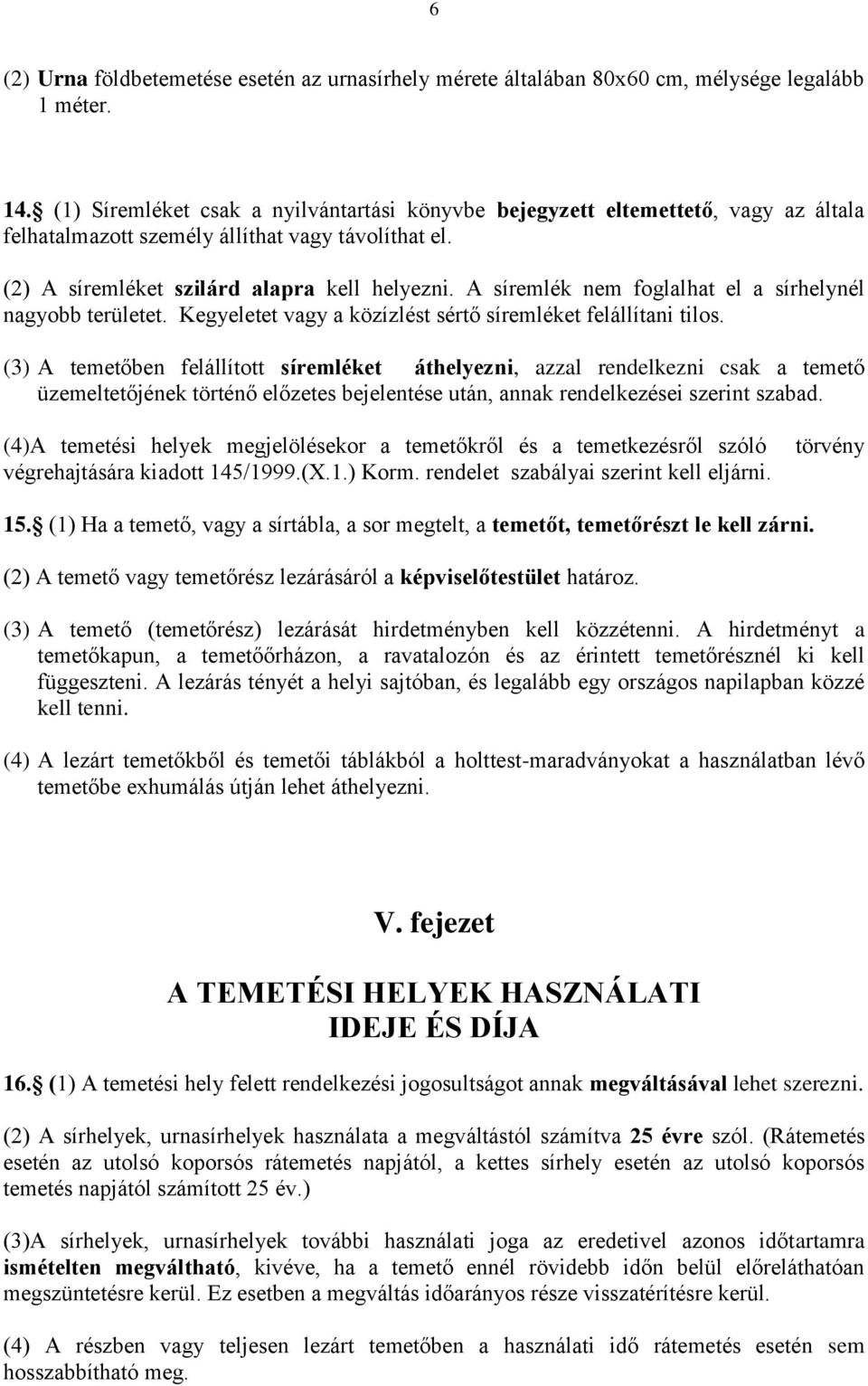 A síremlék nem foglalhat el a sírhelynél nagyobb területet. Kegyeletet vagy a közízlést sértő síremléket felállítani tilos.