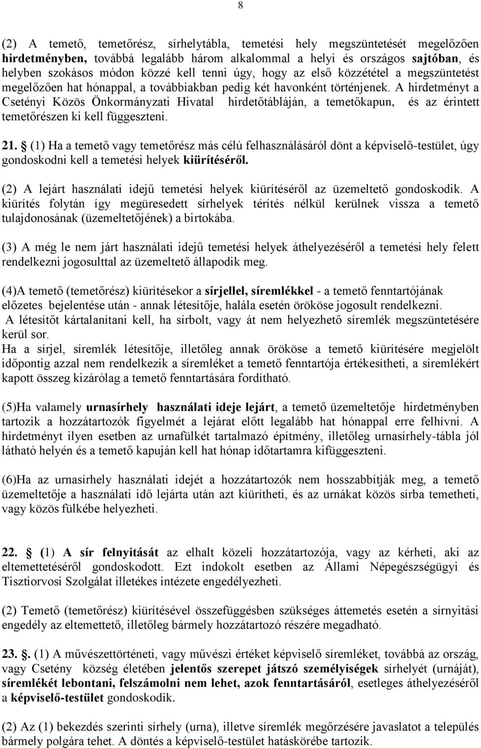 A hirdetményt a Csetényi Közös Önkormányzati Hivatal hirdetőtábláján, a temetőkapun, és az érintett temetőrészen ki kell függeszteni. 21.