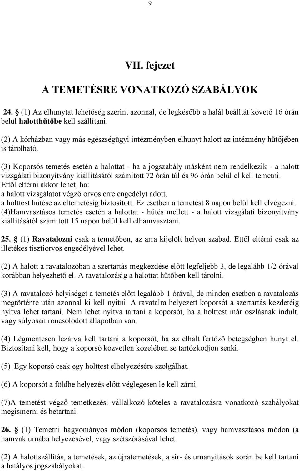 (3) Koporsós temetés esetén a halottat - ha a jogszabály másként nem rendelkezik - a halott vizsgálati bizonyítvány kiállításától számított 72 órán túl és 96 órán belül el kell temetni.