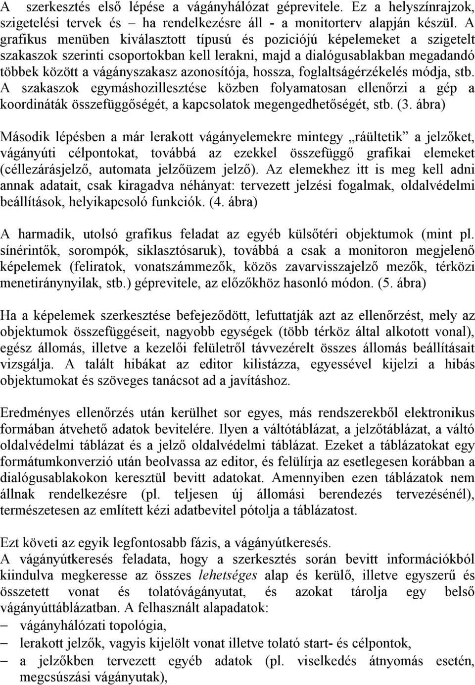 hossza, foglaltságérzékelés módja, stb. A szakaszok egymáshozillesztése közben folyamatosan ellenőrzi a gép a koordináták összefüggőségét, a kapcsolatok megengedhetőségét, stb. (3.