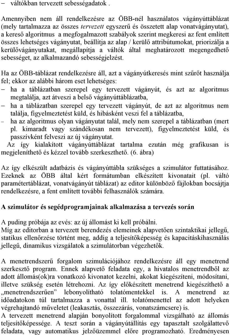 szabályok szerint megkeresi az fent említett összes lehetséges vágányutat, beállítja az alap / kerülő attribútumokat, priorizálja a kerülővágányutakat, megállapítja a váltók által meghatározott