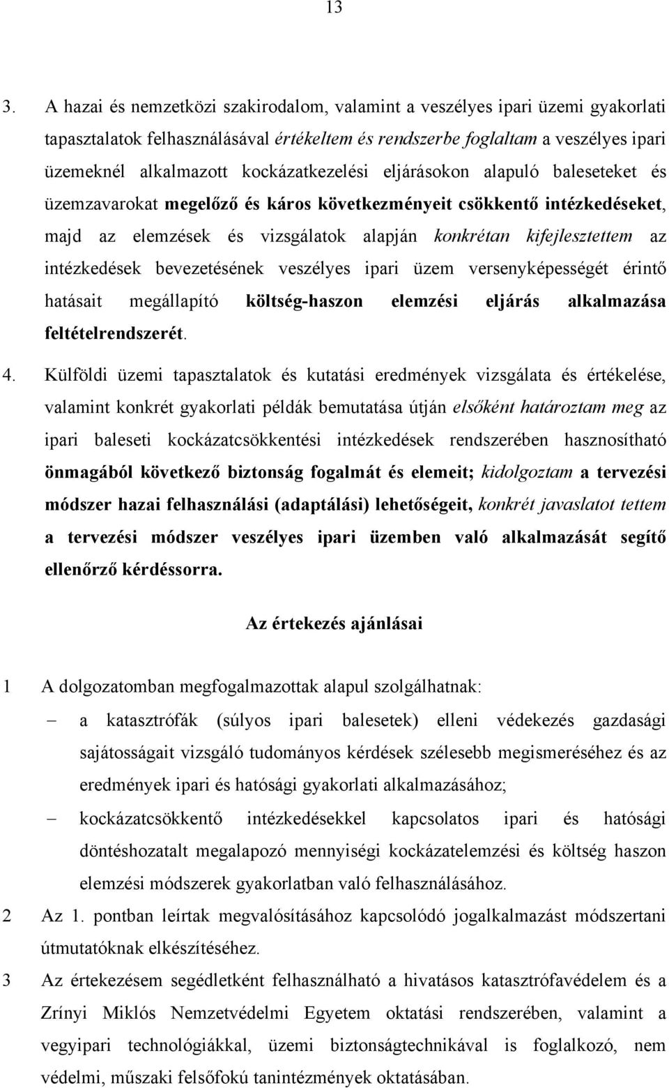 intézkedések bevezetésének veszélyes ipari üzem versenyképességét érintő hatásait megállapító költség-haszon elemzési eljárás alkalmazása feltételrendszerét. 4.