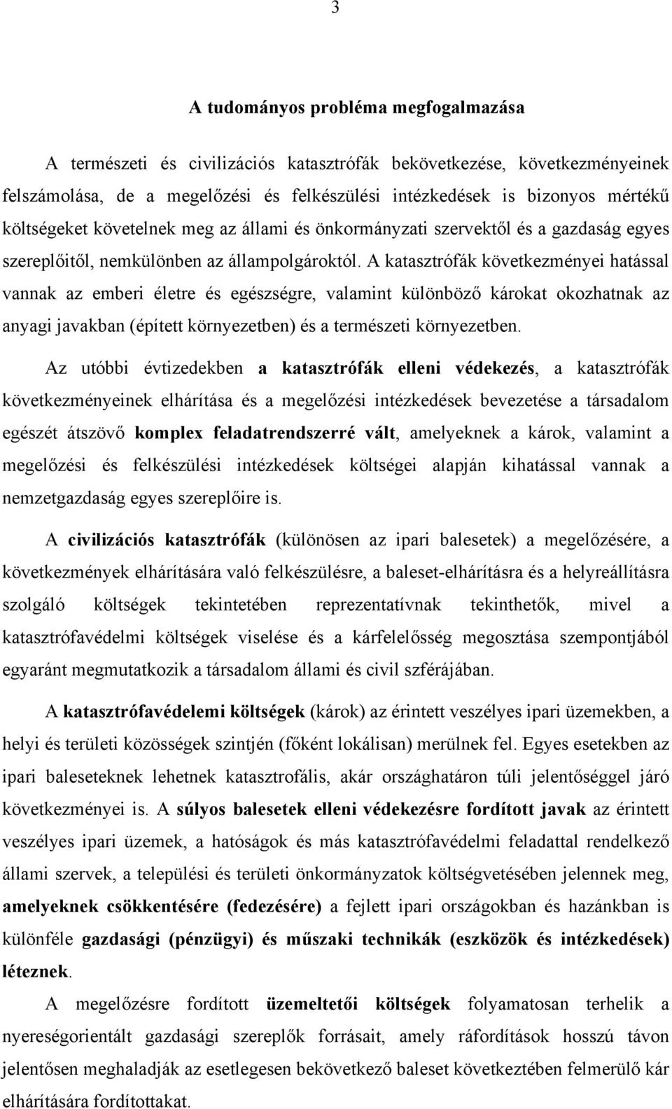 A katasztrófák következményei hatással vannak az emberi életre és egészségre, valamint különböző károkat okozhatnak az anyagi javakban (épített környezetben) és a természeti környezetben.