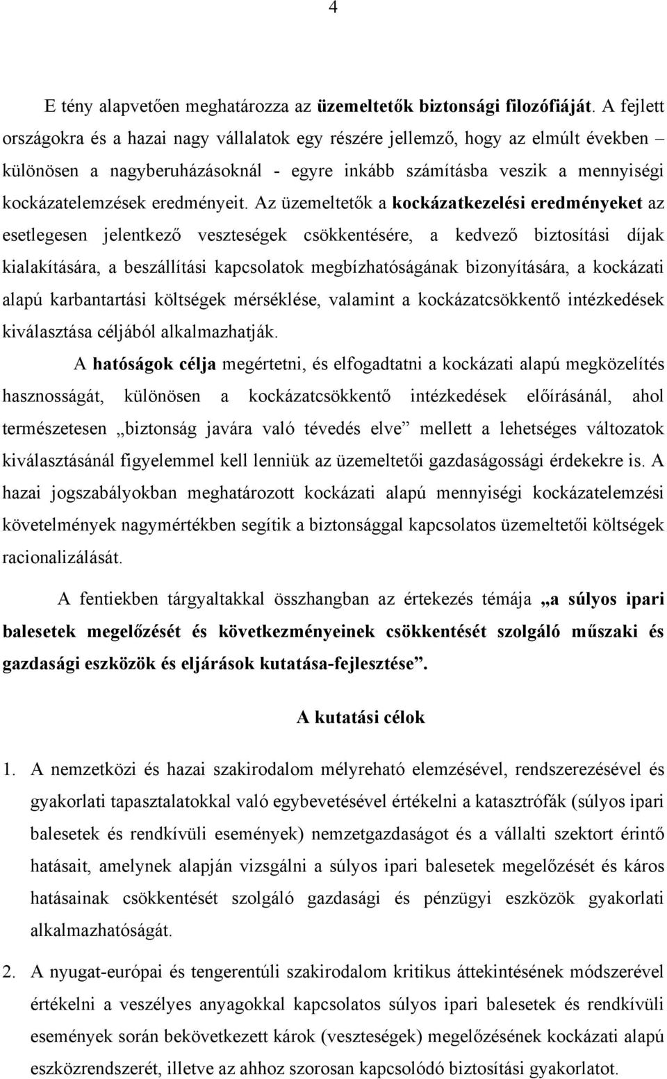 Az üzemeltetők a kockázatkezelési eredményeket az esetlegesen jelentkező veszteségek csökkentésére, a kedvező biztosítási díjak kialakítására, a beszállítási kapcsolatok megbízhatóságának