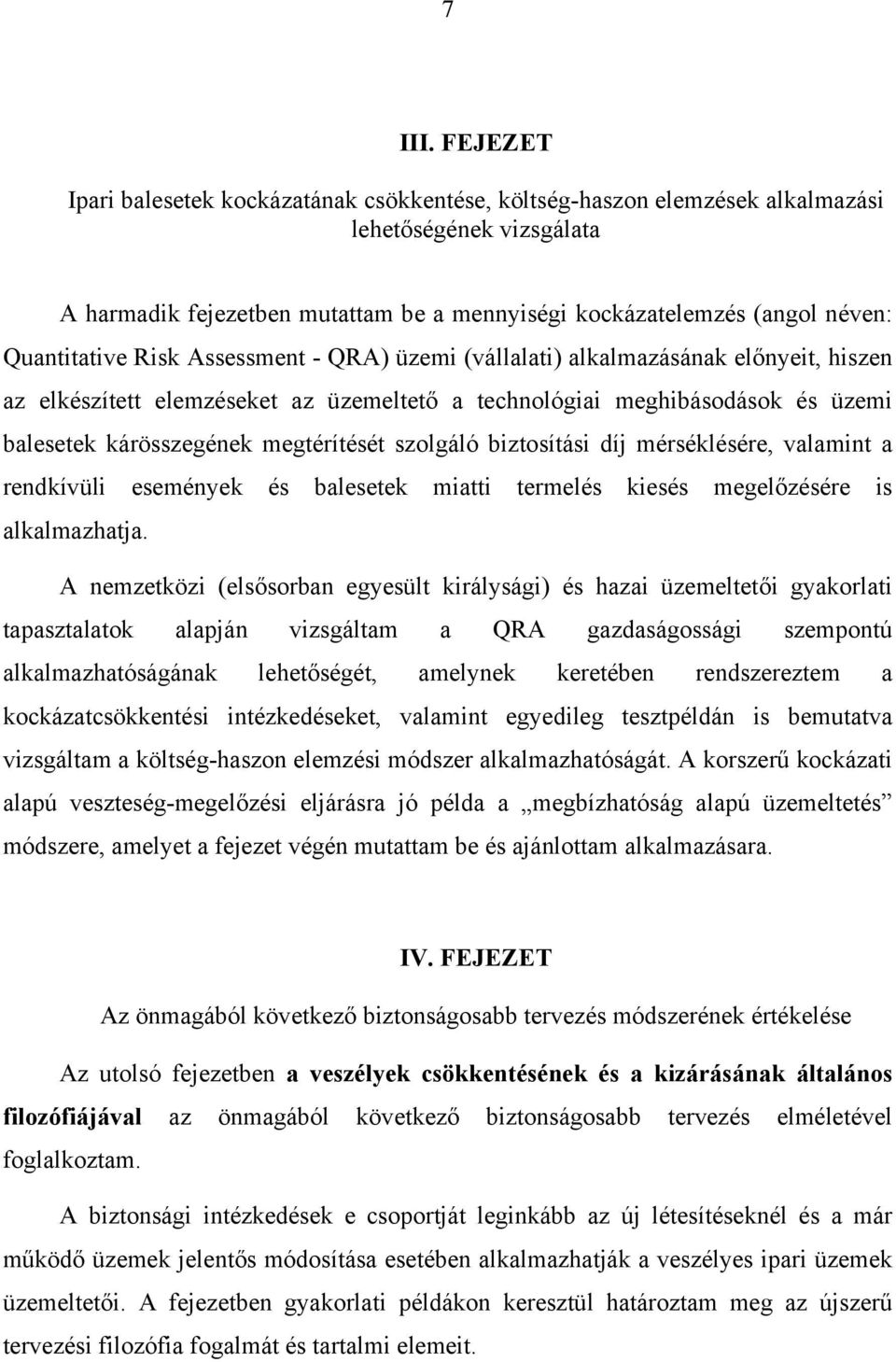 Quantitative Risk Assessment - QRA) üzemi (vállalati) alkalmazásának előnyeit, hiszen az elkészített elemzéseket az üzemeltető a technológiai meghibásodások és üzemi balesetek kárösszegének