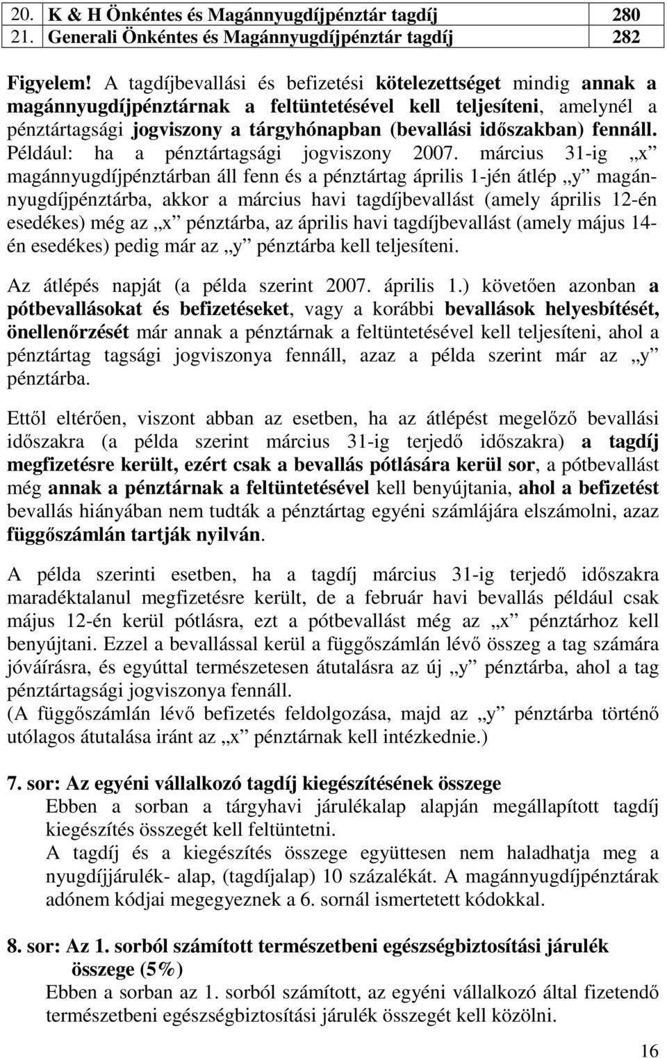 fennáll. Például: ha a pénztártagsági jogviszony 2007.