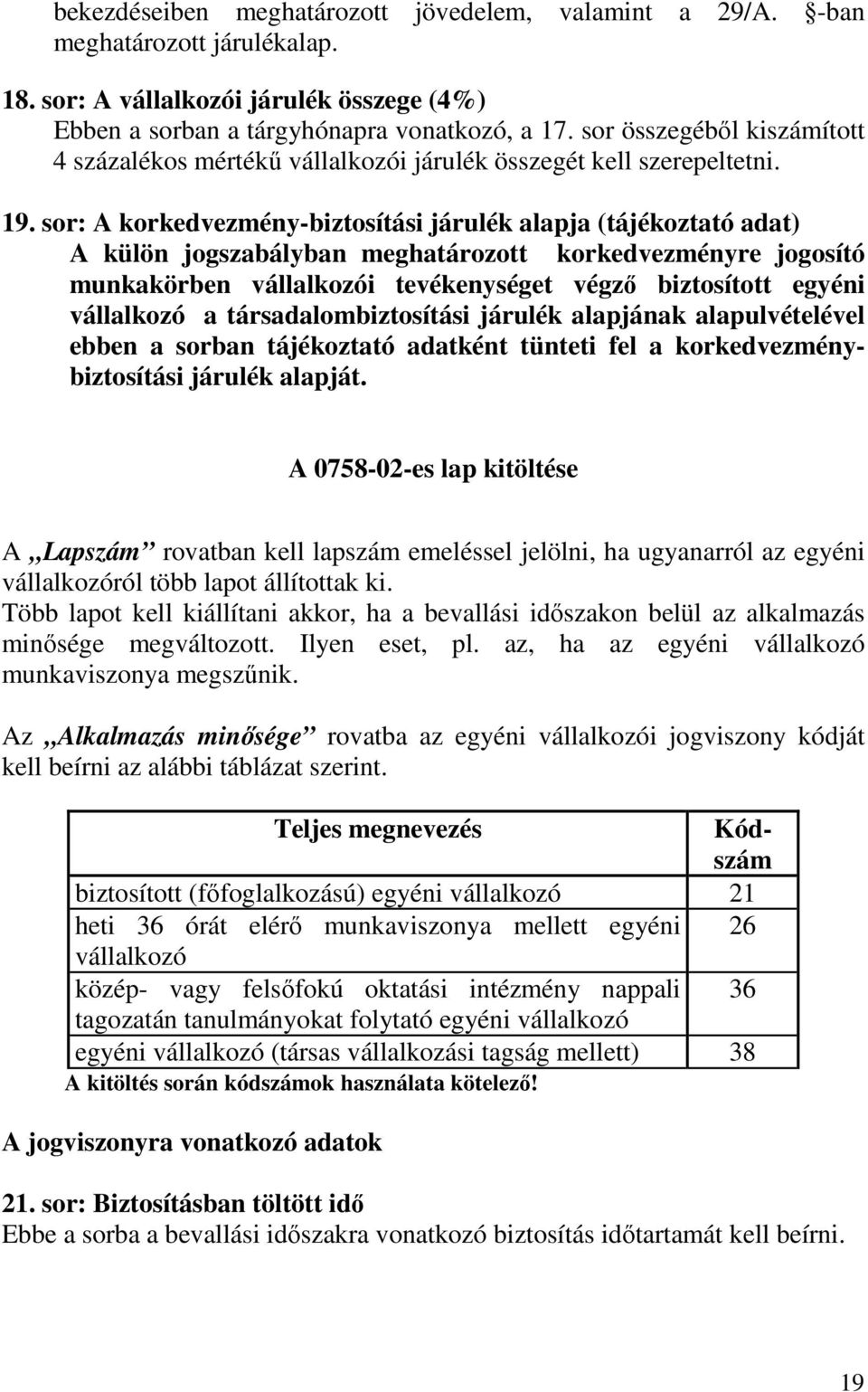 sor: A korkedvezmény-biztosítási járulék alapja (tájékoztató adat) A külön jogszabályban meghatározott korkedvezményre jogosító munkakörben vállalkozói tevékenységet végzı biztosított egyéni