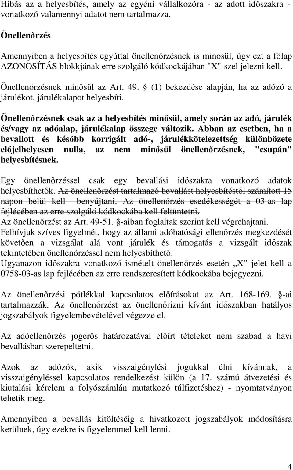 (1) bekezdése alapján, ha az adózó a járulékot, járulékalapot helyesbíti. Önellenırzésnek csak az a helyesbítés minısül, amely során az adó, járulék és/vagy az adóalap, járulékalap összege változik.