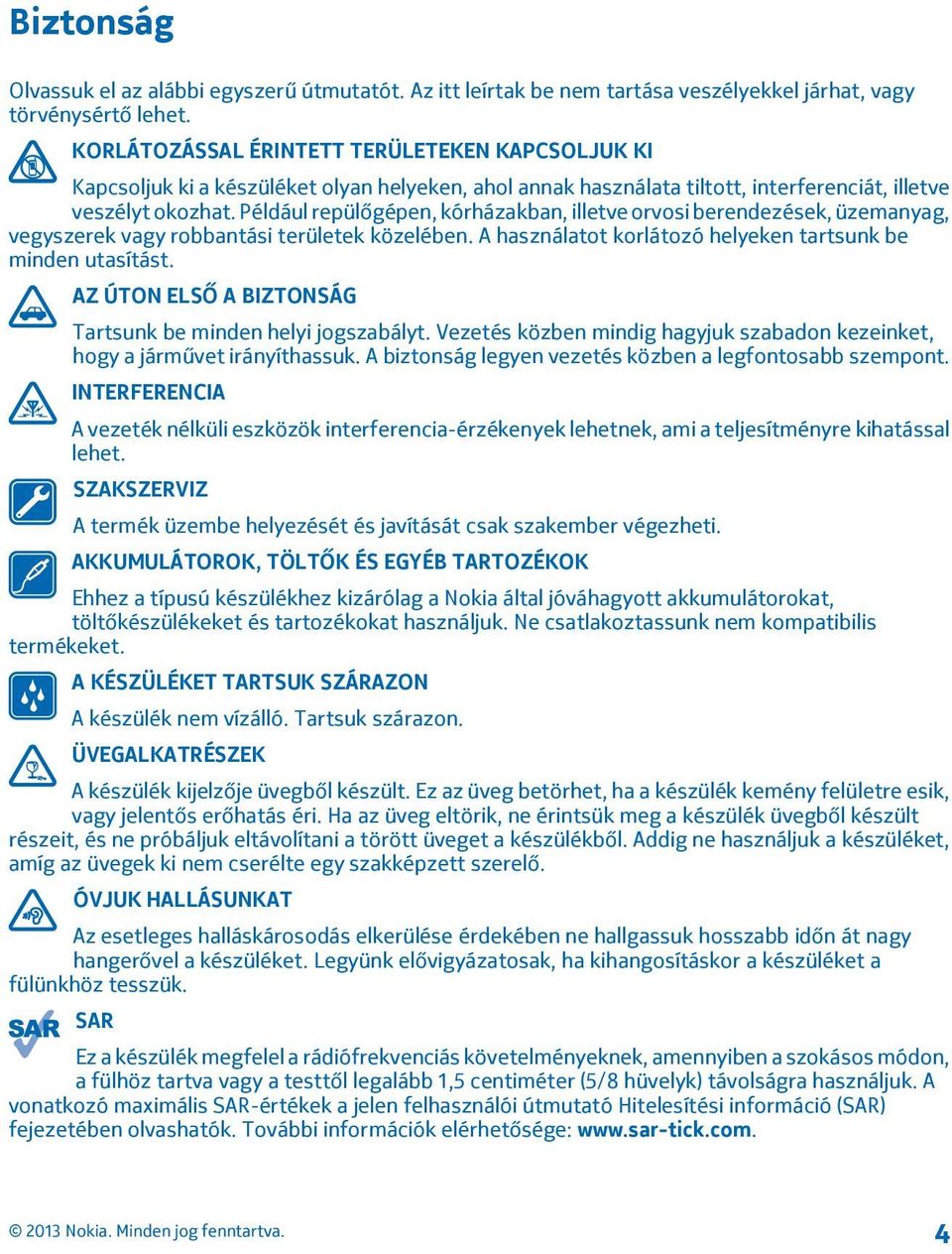 Például repülőgépen, kórházakban, illetve orvosi berendezések, üzemanyag, vegyszerek vagy robbantási területek közelében. A használatot korlátozó helyeken tartsunk be minden utasítást.