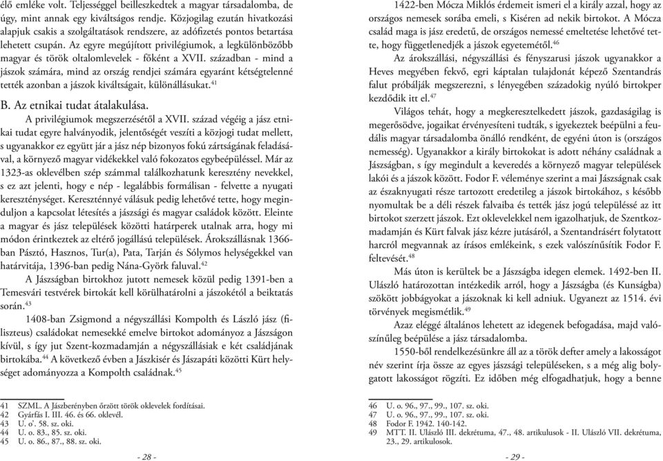 Az egyre megújított privilégiumok, a legkülönbözőbb magyar és török oltalomlevelek - főként a XVII.