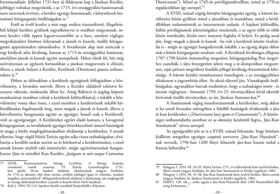 77 Ettől az évtől kezdve a már nagy múltra visszatekintő, illegalitásból kilépő kerületi gyűlések jegyzőkönyvei is rendben megvannak; innen kezdve válik éppen legszervezettebbé az a harc, amelyet