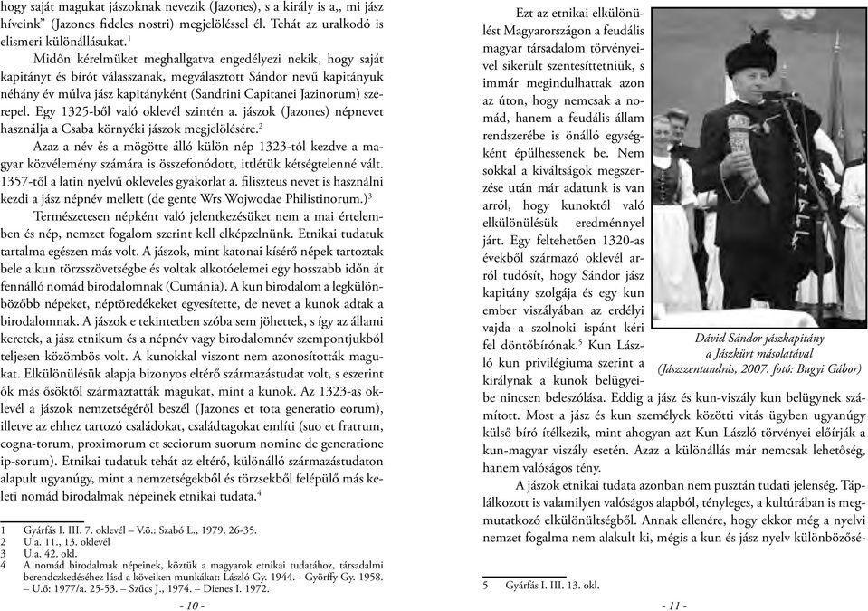 szerepel. Egy 1325-ből való oklevél szintén a. jászok (Jazones) népnevet használja a Csaba környéki jászok megjelölésére.