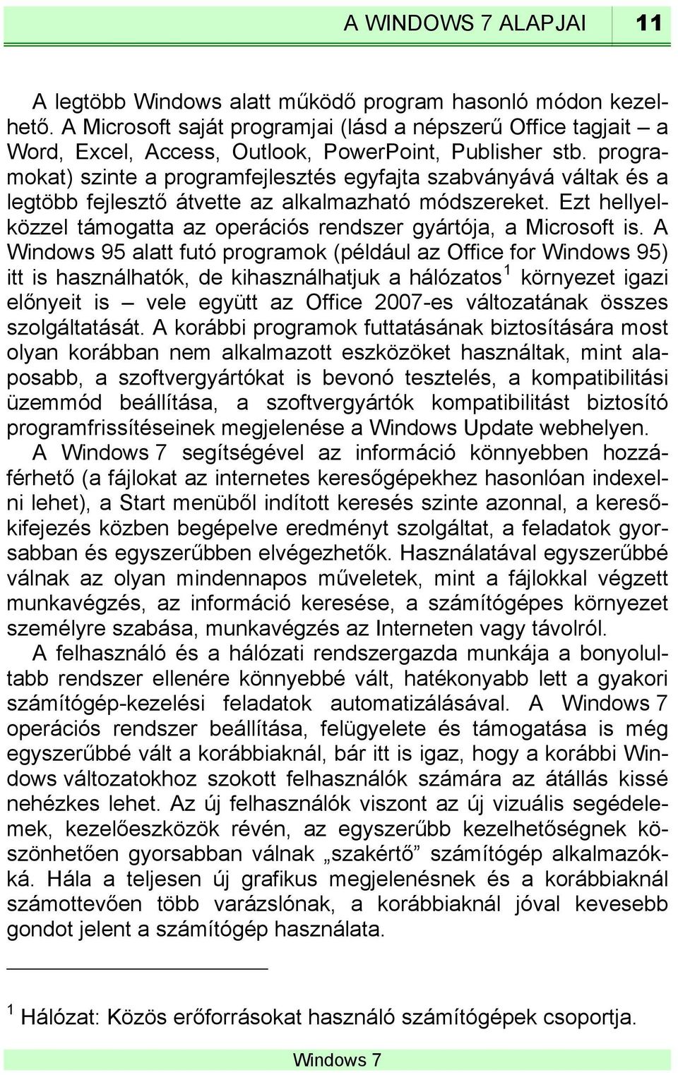 programokat) szinte a programfejlesztés egyfajta szabványává váltak és a legtöbb fejlesztő átvette az alkalmazható módszereket.