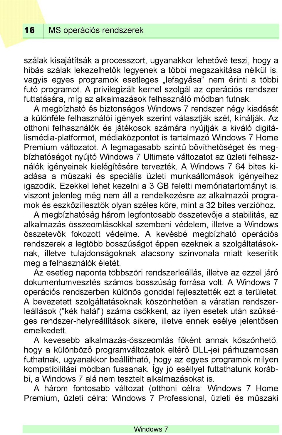 A megbízható és biztonságos rendszer négy kiadását a különféle felhasználói igények szerint választják szét, kínálják.