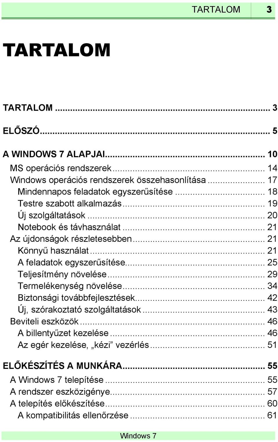 .. 21 A feladatok egyszerűsítése... 25 Teljesítmény növelése... 29 Termelékenység növelése... 34 Biztonsági továbbfejlesztések... 42 Új, szórakoztató szolgáltatások.