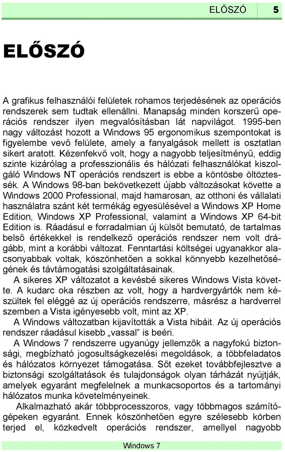 Kézenfekvő volt, hogy a nagyobb teljesítményű, eddig szinte kizárólag a professzionális és hálózati felhasználókat kiszolgáló Windows NT operációs rendszert is ebbe a köntösbe öltöztessék.