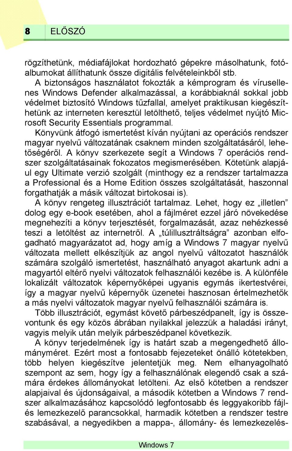 interneten keresztül letölthető, teljes védelmet nyújtó Microsoft Security Essentials programmal.