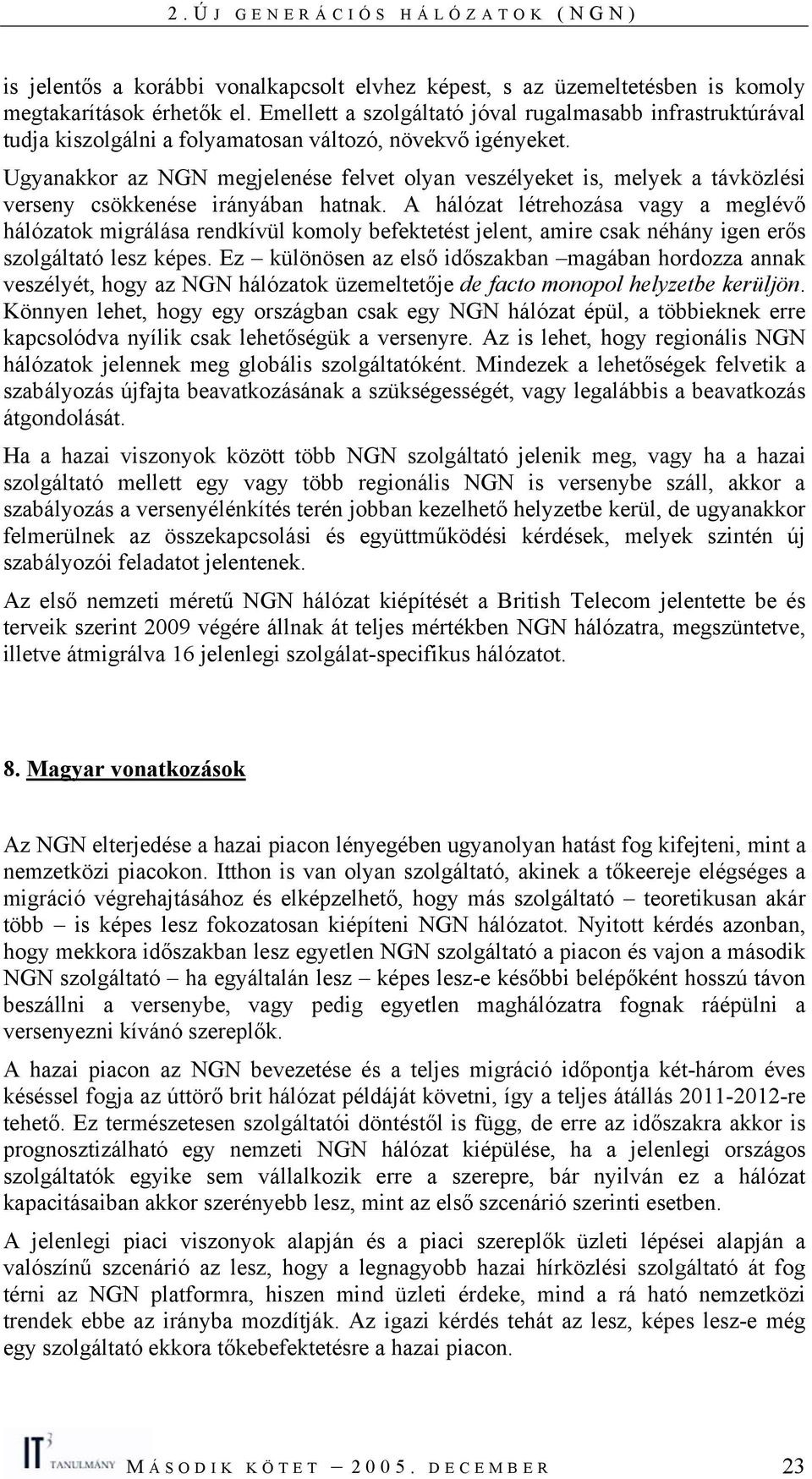 Ugyanakkor az NGN megjelenése felvet olyan veszélyeket is, melyek a távközlési verseny csökkenése irányában hatnak.