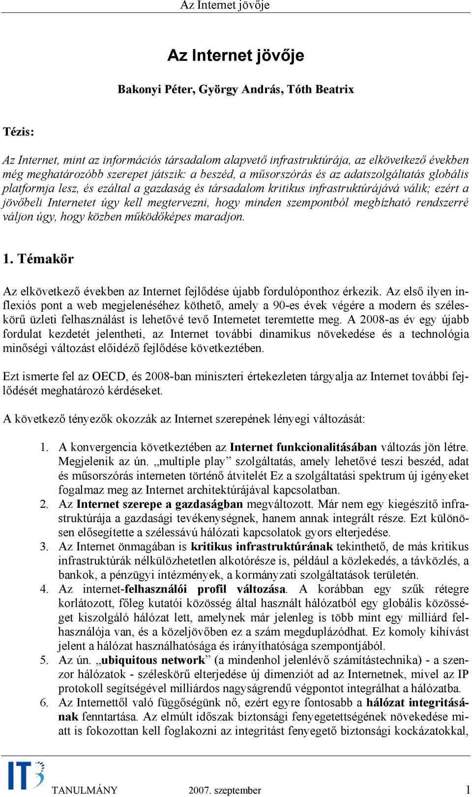 minden szempontból megbízható rendszerré váljon úgy, hogy közben működőképes maradjon. 1. Témakör Az elkövetkező években az Internet fejlődése újabb fordulóponthoz érkezik.