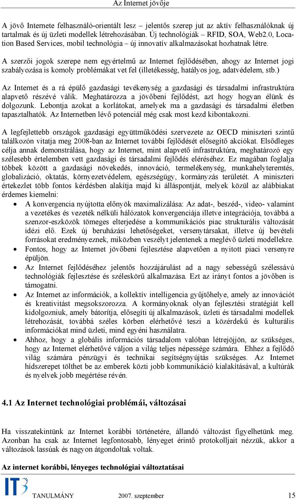 A szerzői jogok szerepe nem egyértelmű az Internet fejlődésében, ahogy az Internet jogi szabályozása is komoly problémákat vet fel (illetékesség, hatályos jog, adatvédelem, stb.