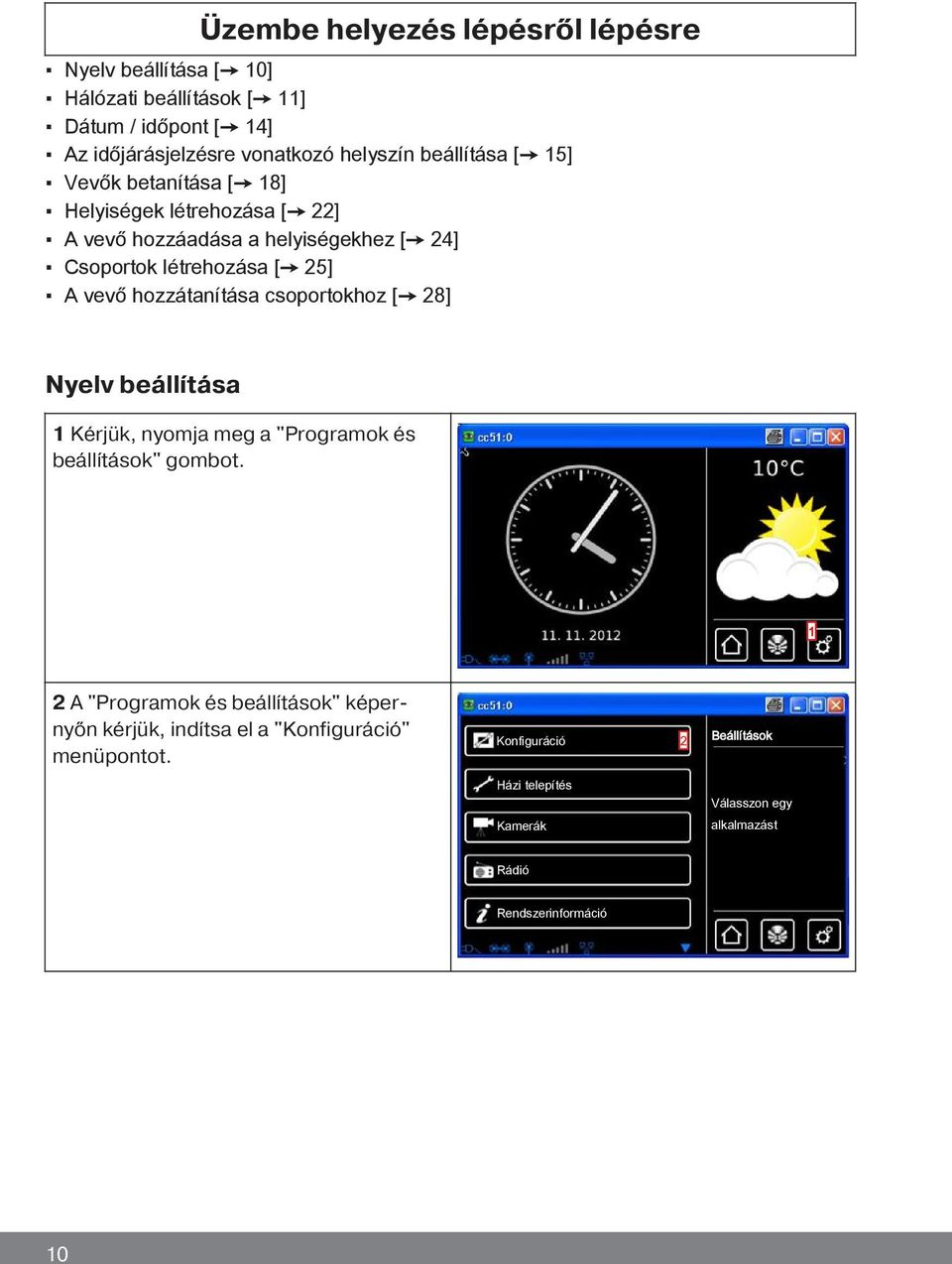 hozzátanítása csoportokhoz [ 28] Nyelv beállítása 1 Kérjük, nyomja meg a "Programok és beállítások" gombot.