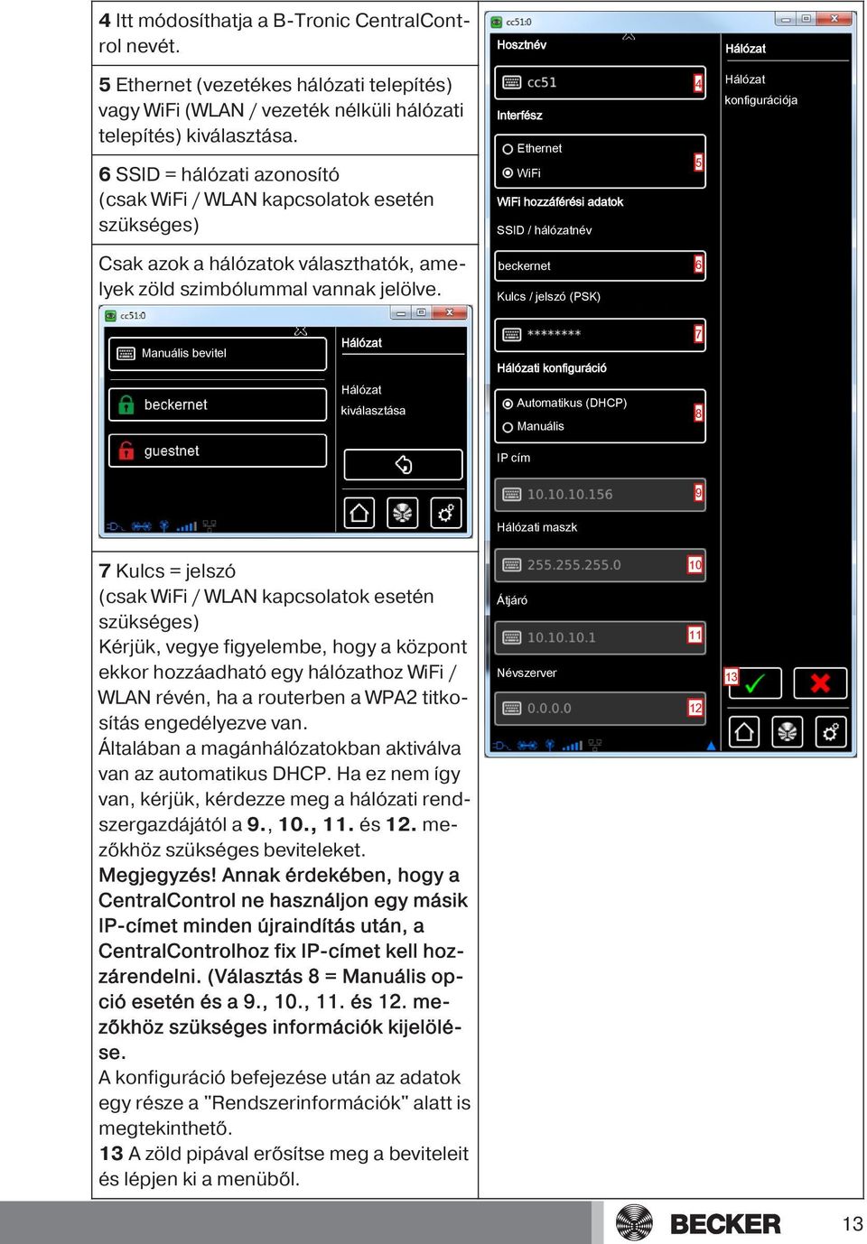 Manuális bevitel Hosztnév Hálózat 4 Hálózat konfigurációja Interfész Ethernet WiFi 5 WiFi hozzáférési adatok SSID / hálózatnév beckernet 6 Kulcs / jelszó (PSK) 7 Hálózat Hálózati konfiguráció Hálózat