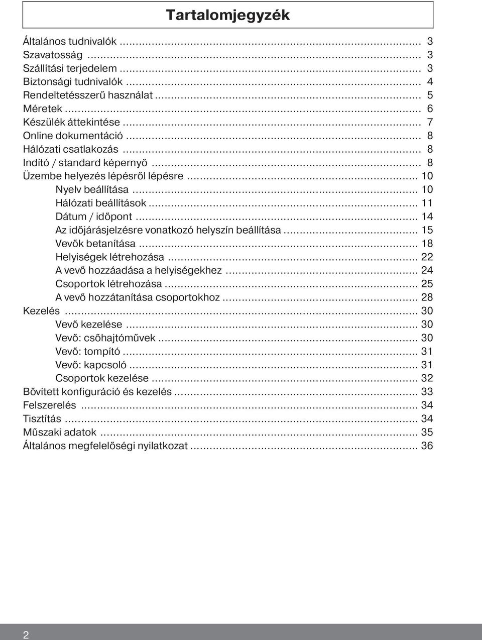 .. 14 Az időjárásjelzésre vonatkozó helyszín beállítása... 15 Vevők betanítása... 18 Helyiségek létrehozása... 22 A vevő hozzáadása a helyiségekhez... 24 Csoportok létrehozása.