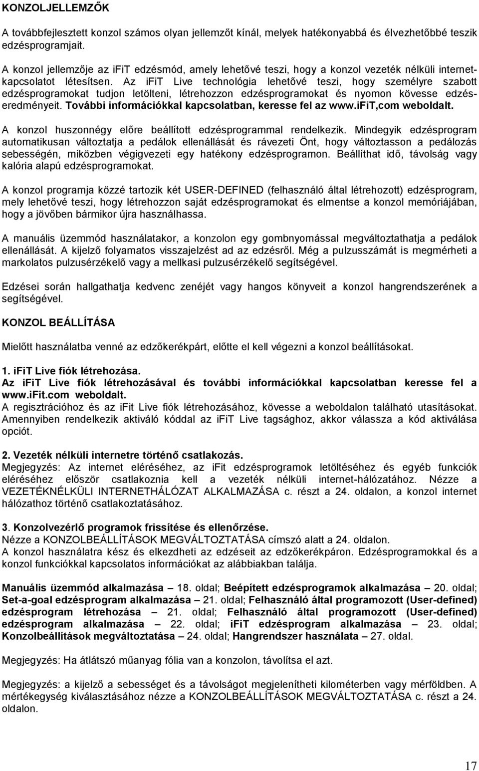 Az ifit Live technológia lehetővé teszi, hogy személyre szabott edzésprogramokat tudjon letölteni, létrehozzon edzésprogramokat és nyomon kövesse edzéseredményeit.