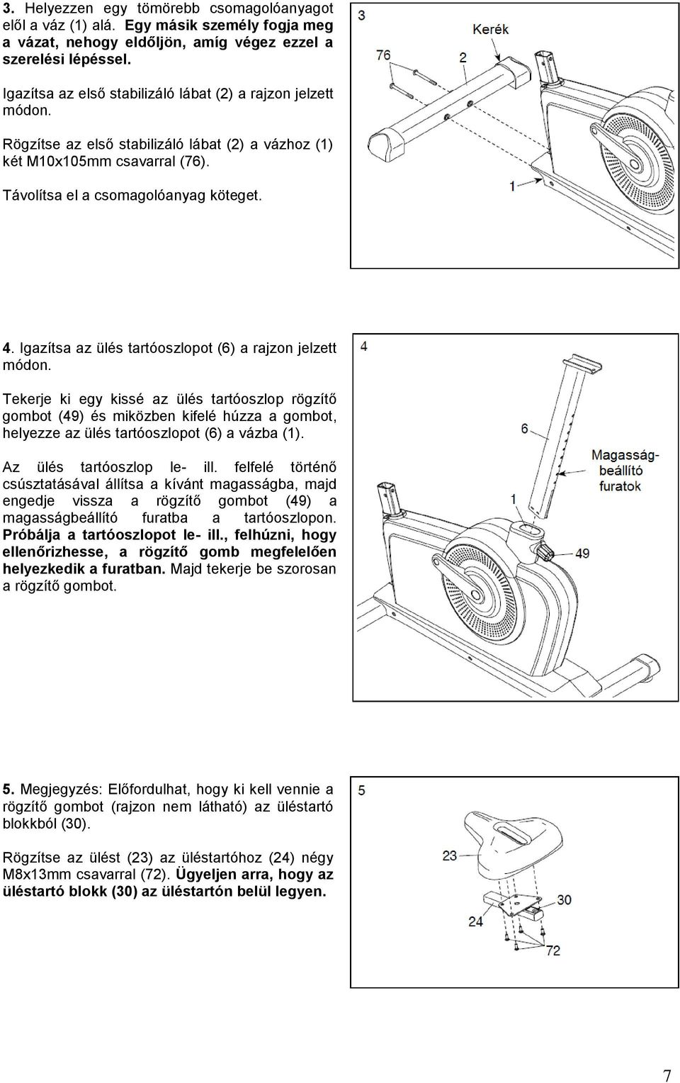 Igazítsa az ülés tartóoszlopot (6) a rajzon jelzett módon.