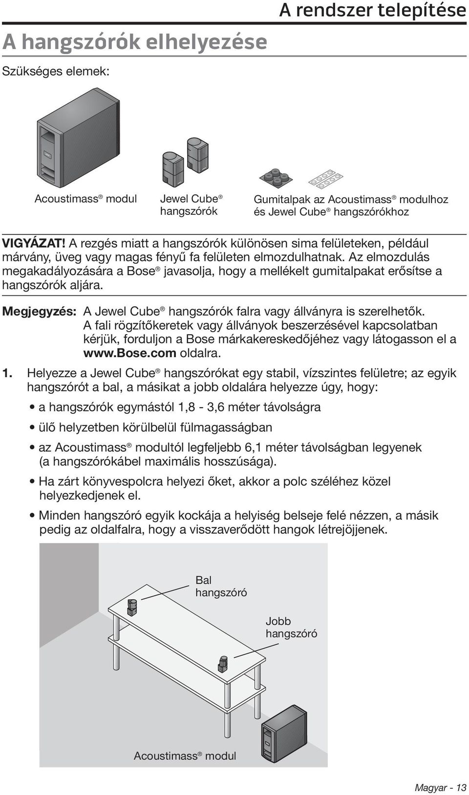 Az elmozdulás megakadályozására a Bose javasolja, hogy a mellékelt gumitalpakat erősítse a hangszórók aljára. Megjegyzés: A Jewel Cube hangszórók falra vagy állványra is szerelhetők.