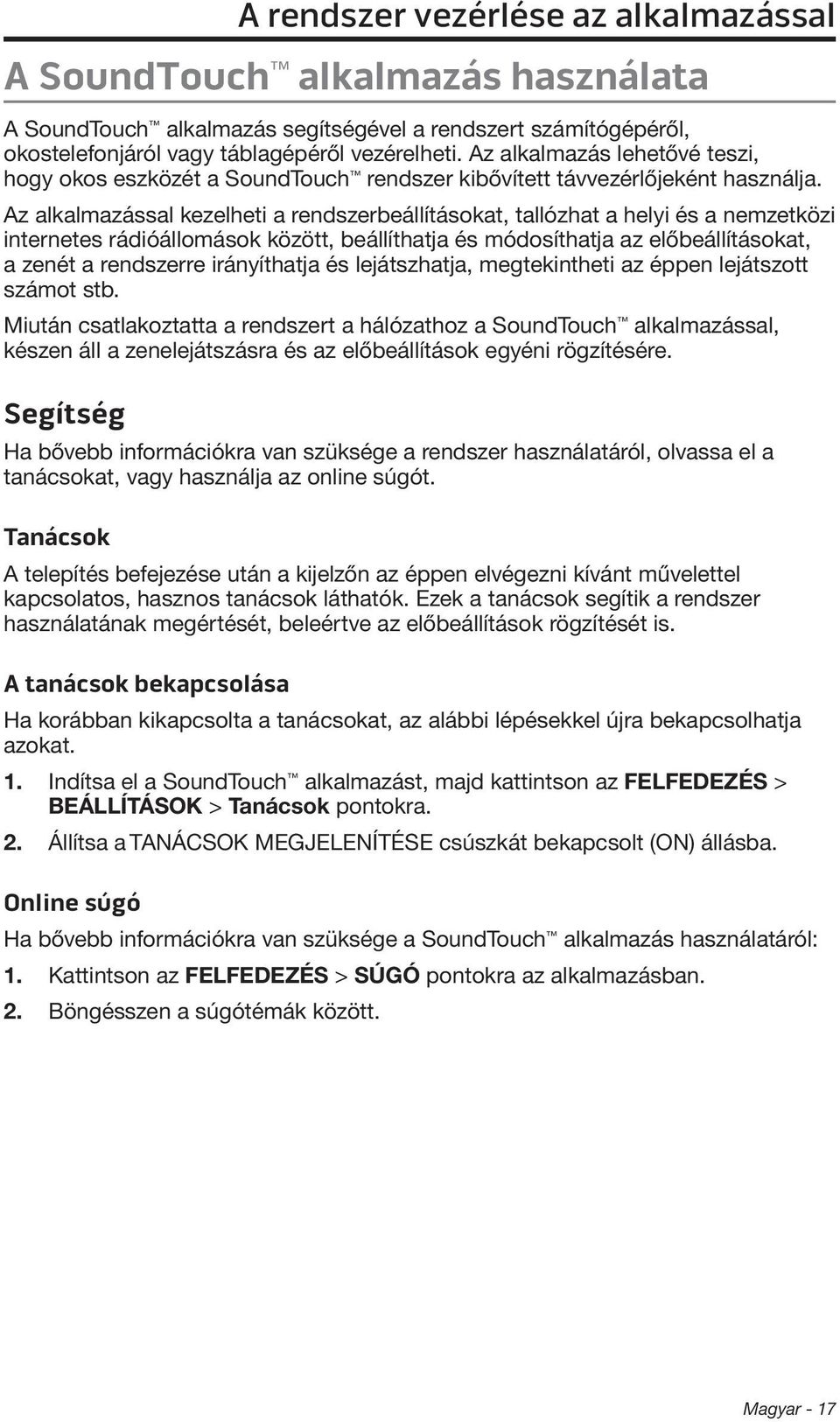 Az alkalmazással kezelheti a rendszerbeállításokat, tallózhat a helyi és a nemzetközi internetes rádióállomások között, beállíthatja és módosíthatja az előbeállításokat, a zenét a rendszerre