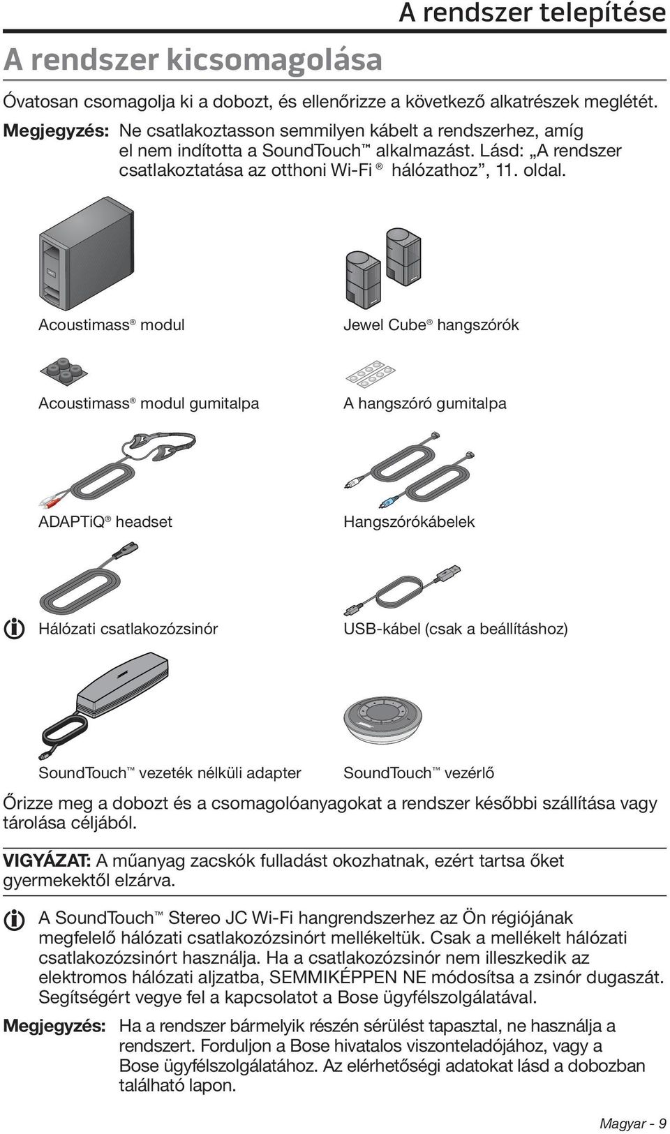 Acoustimass modul Jewel Cube hangszórók Acoustimass modul gumitalpa A hangszóró gumitalpa ADAPTiQ headset Hangszórókábelek Hálózati csatlakozózsinór USB-kábel (csak a beállításhoz) SoundTouch vezeték