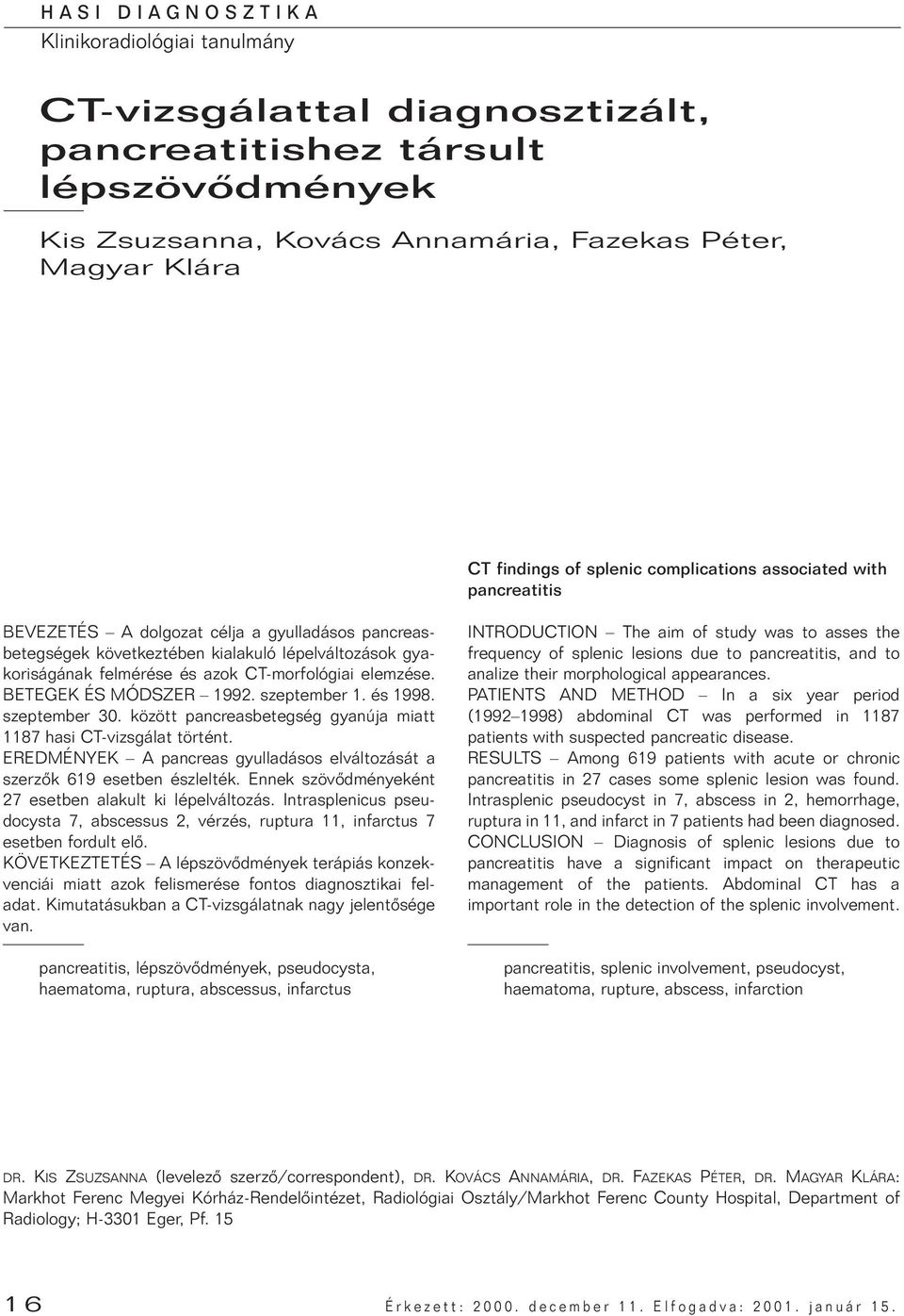 elemzése. BETEGEK ÉS MÓDSZER 1992. szeptember 1. és 1998. szeptember 30. között pancreasbetegség gyanúja miatt 1187 hasi CT-vizsgálat történt.