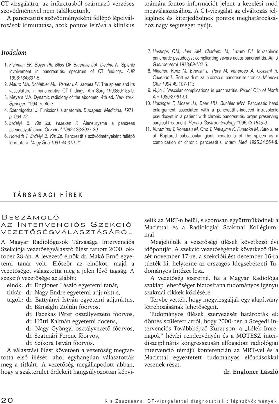 A CT-vizsgálat az elváltozás jellegének és kiterjedésének pontos meghatározásához nagy segítséget nyújt. Irodalom 1. Fishman EK, Soyer Ph, Bliss DF, Bluemke DA, Devine N.