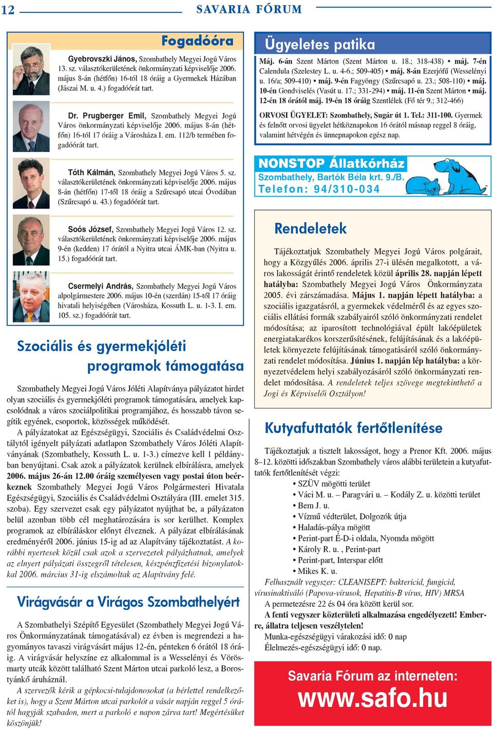 május 8-án (hétfõn) 16-tól 17 óráig a Városháza I. em. 112/b termében fogadóórát tart. Tóth Kálmán, Szombathely Megyei Jogú Város 5. sz. választókerületének önkormányzati képviselõje 2006.