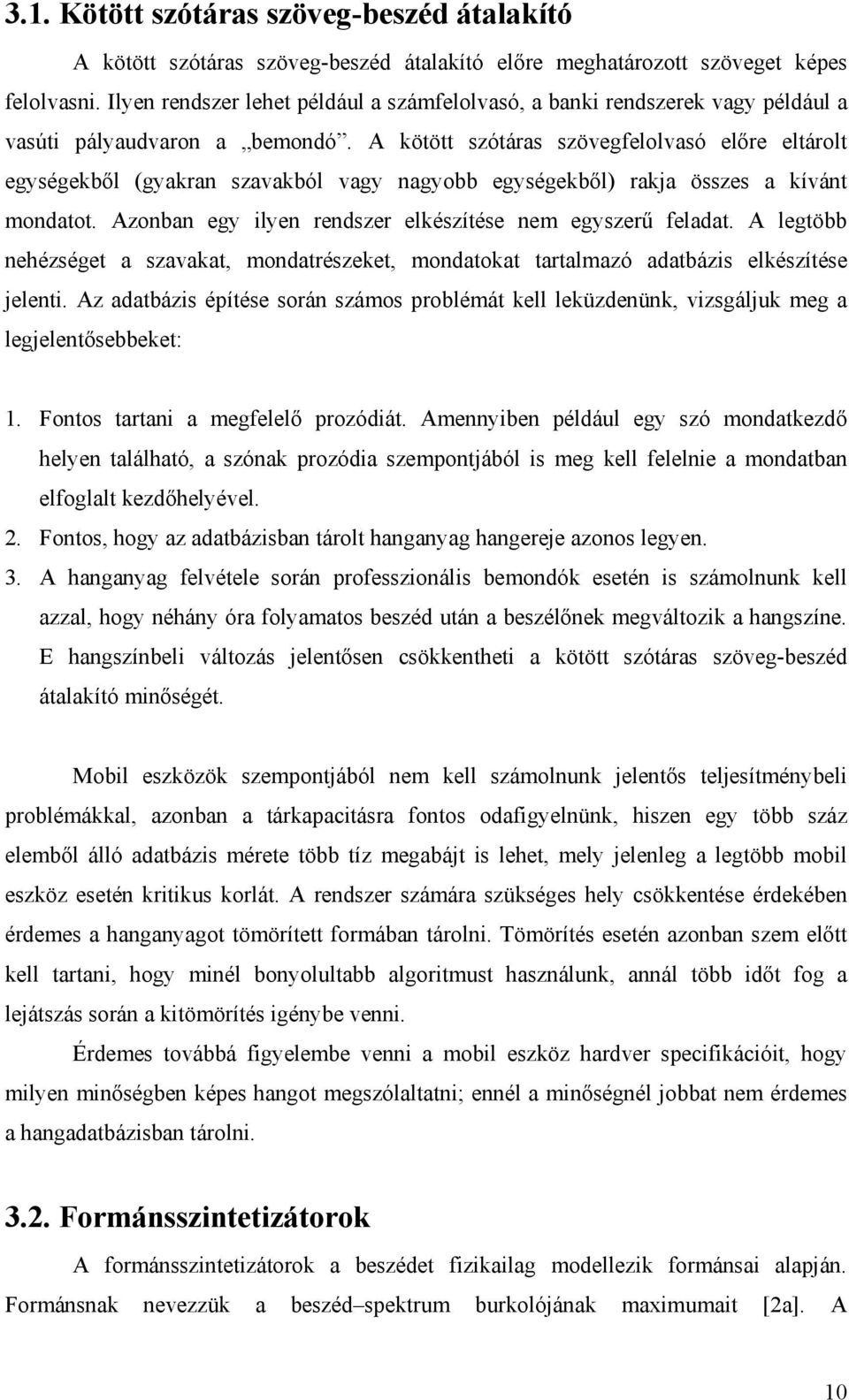 A kötött szótáras szövegfelolvasó előre eltárolt egységekből (gyakran szavakból vagy nagyobb egységekből) rakja összes a kívánt mondatot. Azonban egy ilyen rendszer elkészítése nem egyszerű feladat.