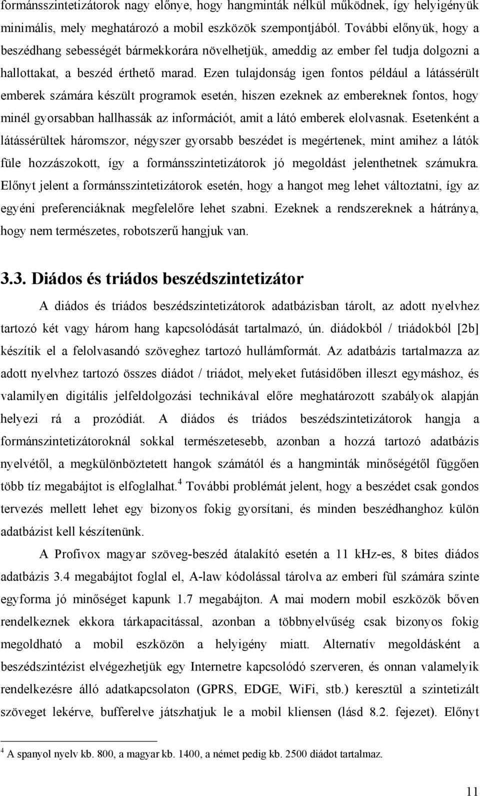 Ezen tulajdonság igen fontos például a látássérült emberek számára készült programok esetén, hiszen ezeknek az embereknek fontos, hogy minél gyorsabban hallhassák az információt, amit a látó emberek