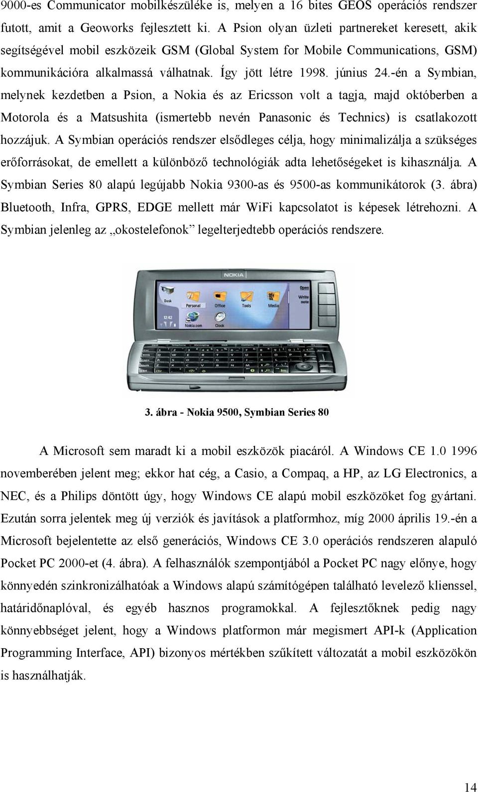 -én a Symbian, melynek kezdetben a Psion, a Nokia és az Ericsson volt a tagja, majd októberben a Motorola és a Matsushita (ismertebb nevén Panasonic és Technics) is csatlakozott hozzájuk.