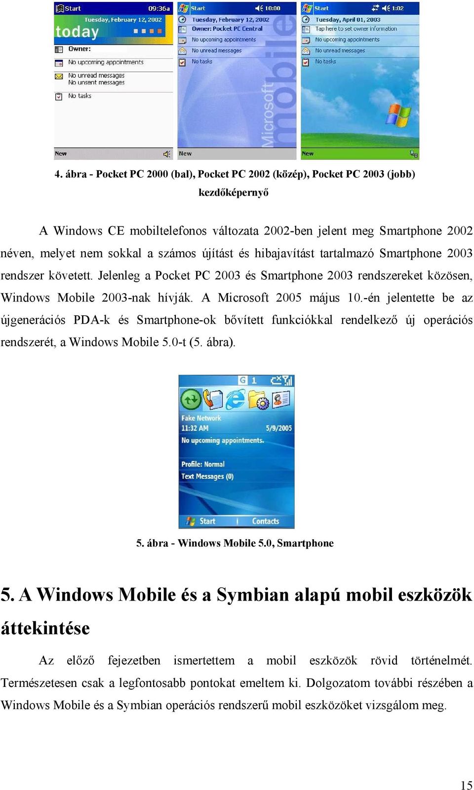 -én jelentette be az újgenerációs PDA-k és Smartphone-ok bővített funkciókkal rendelkező új operációs rendszerét, a Windows Mobile 5.0-t (5. ábra). 5. ábra - Windows Mobile 5.0, Smartphone 5.