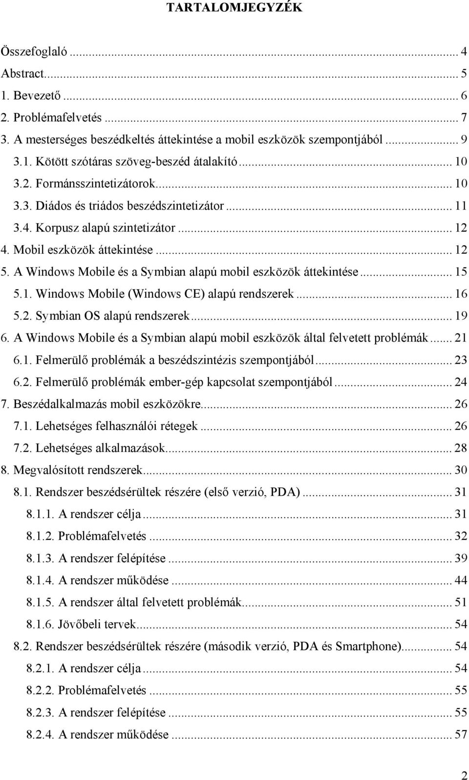A Windows Mobile és a Symbian alapú mobil eszközök áttekintése... 15 5.1. Windows Mobile (Windows CE) alapú rendszerek... 16 5.2. Symbian OS alapú rendszerek... 19 6.