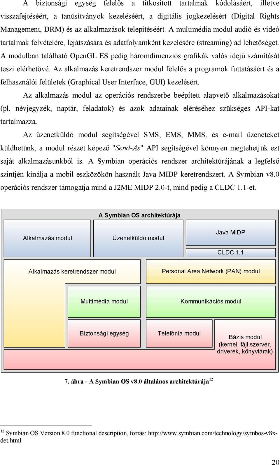 A modulban található OpenGL ES pedig háromdimenziós grafikák valós idejű számítását teszi elérhetővé.