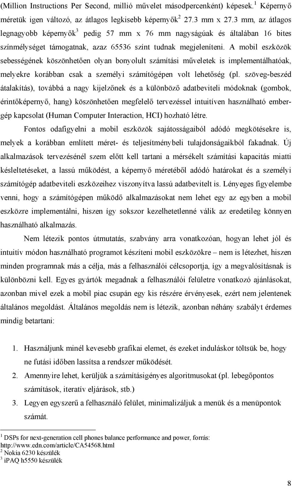 A mobil eszközök sebességének köszönhetően olyan bonyolult számítási műveletek is implementálhatóak, melyekre korábban csak a személyi számítógépen volt lehetőség (pl.