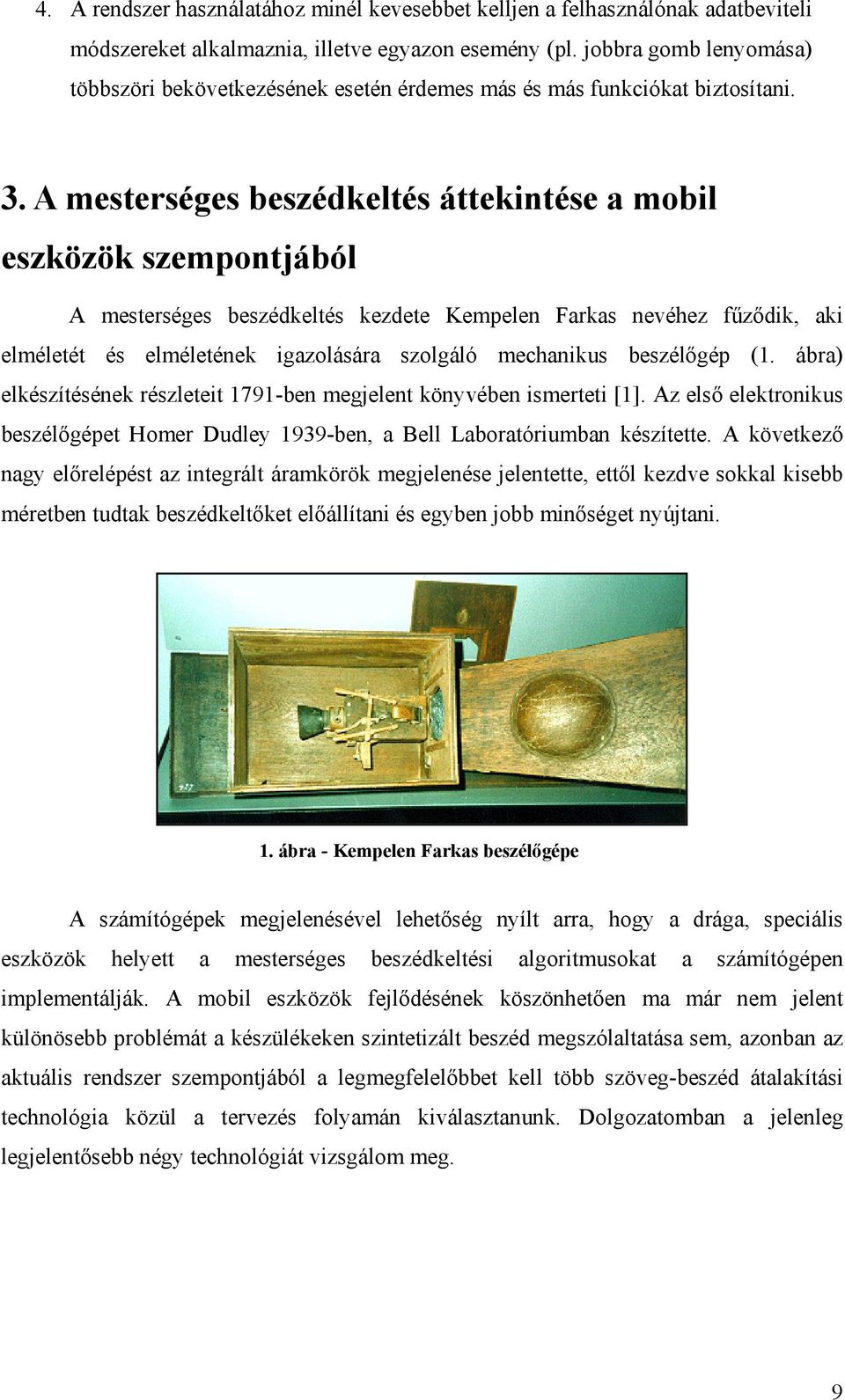 A mesterséges beszédkeltés áttekintése a mobil eszközök szempontjából A mesterséges beszédkeltés kezdete Kempelen Farkas nevéhez fűződik, aki elméletét és elméletének igazolására szolgáló mechanikus