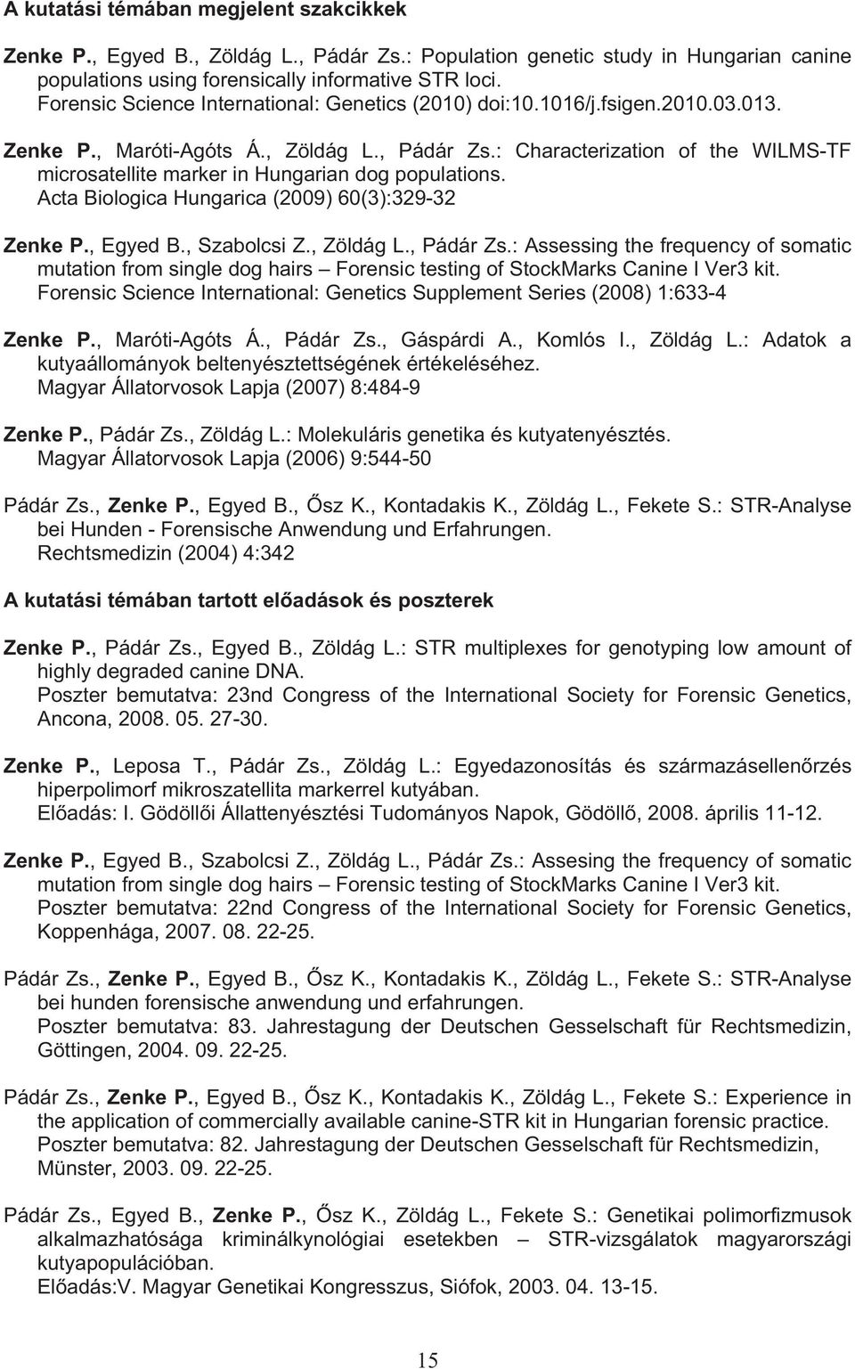 : Characterization of the WILMS-TF microsatellite marker in Hungarian dog populations. Acta Biologica Hungarica (2009) 60(3):329-32 Zenke P., Egyed B., Szabolcsi Z., Zöldág L., Pádár Zs.