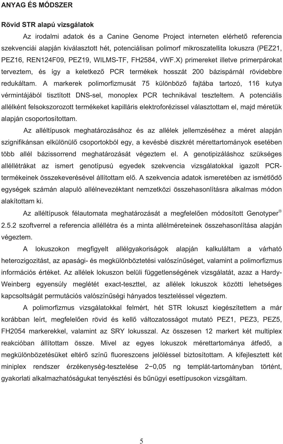 A markerek polimorfizmusát 75 különböz fajtába tartozó, 116 kutya vérmintájából tisztított DNS-sel, monoplex PCR technikával teszteltem.