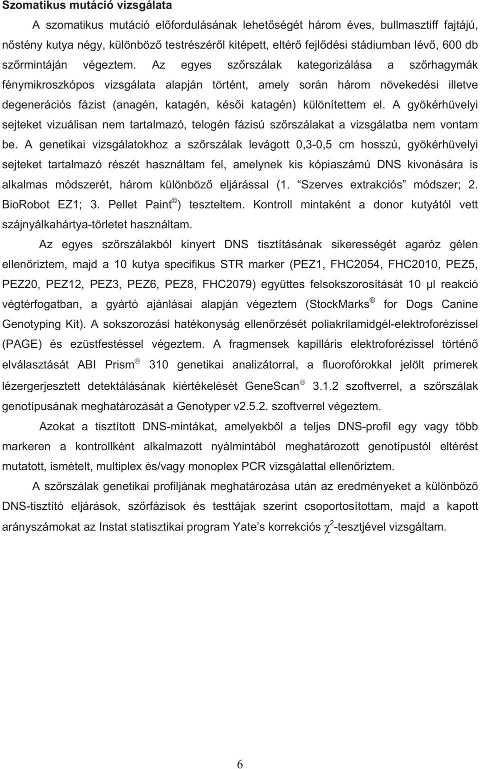 Az egyes sz rszálak kategorizálása a sz rhagymák fénymikroszkópos vizsgálata alapján történt, amely során három növekedési illetve degenerációs fázist (anagén, katagén, kés i katagén) különítettem el.