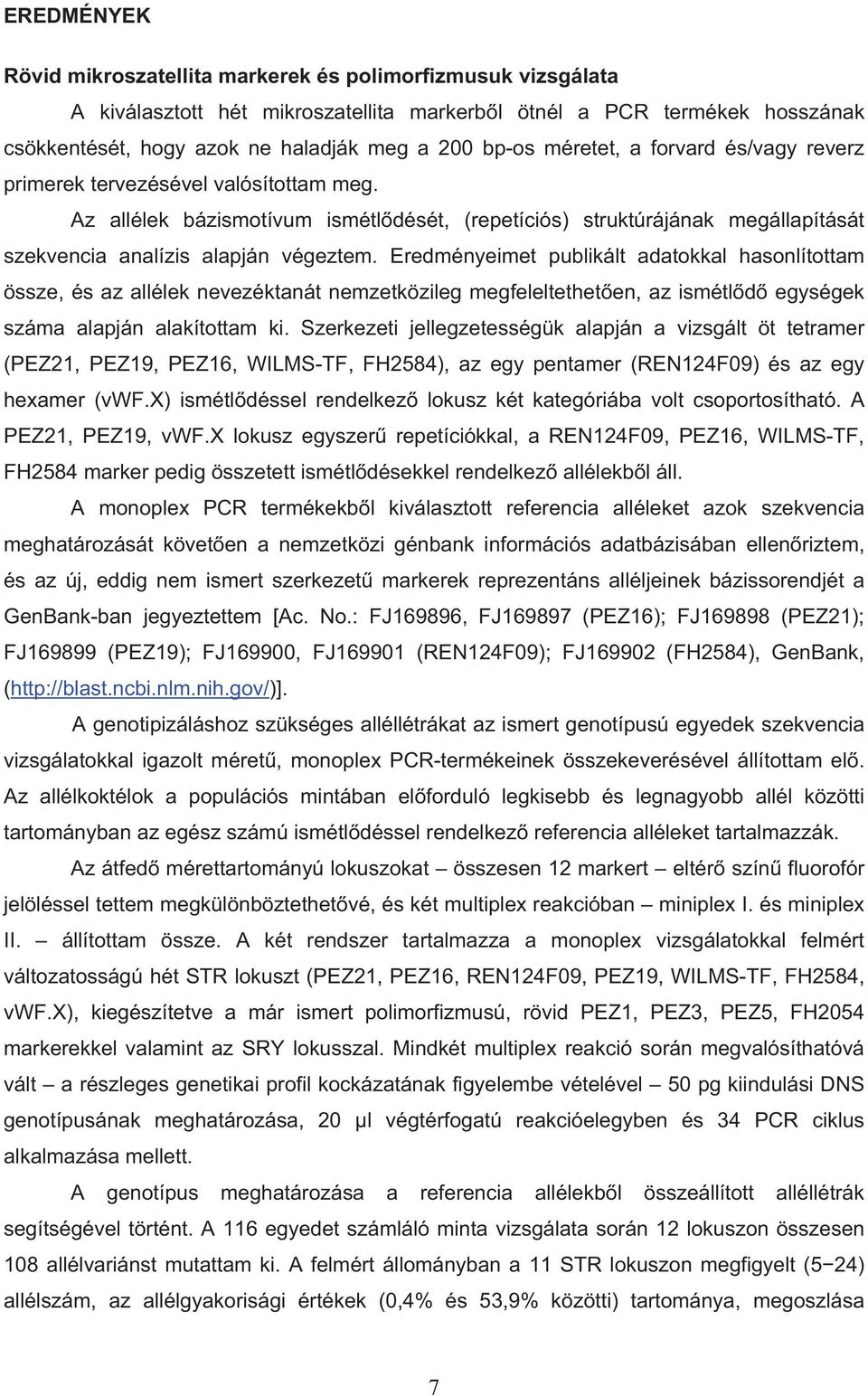 Eredményeimet publikált adatokkal hasonlítottam össze, és az allélek nevezéktanát nemzetközileg megfeleltethet en, az ismétl d egységek száma alapján alakítottam ki.