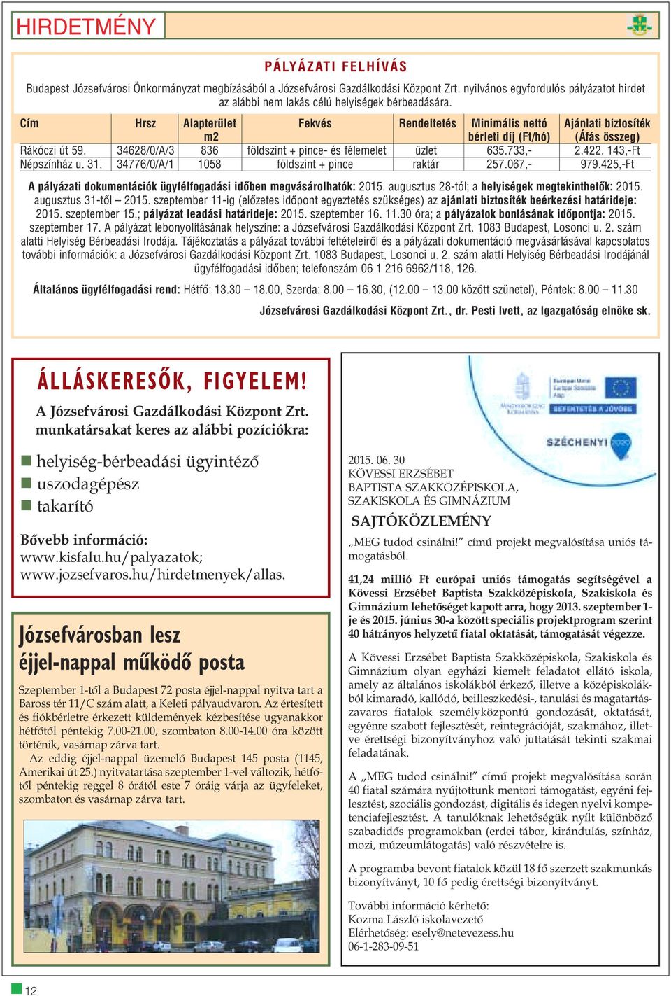 Cím Hrsz Alapterület Fekvés Rendeltetés Minimális nettó Ajánlati biztosíték m2 bérleti díj (Ft/hó) (Áfás összeg) Rákóczi út 59. 34628/0/A/3 836 földszint + pince- és félemelet üzlet 635.733,- 2.422.