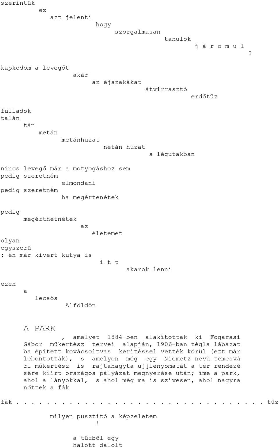 megértenétek pedig megérthetnétek az életemet olyan egyszer : én már kivert kutya is i t t akarok lenni ezen a lecsós Alföldön A PARK, amelyet 1884-ben alakítottak ki Fogarasi Gábor m kertész tervei
