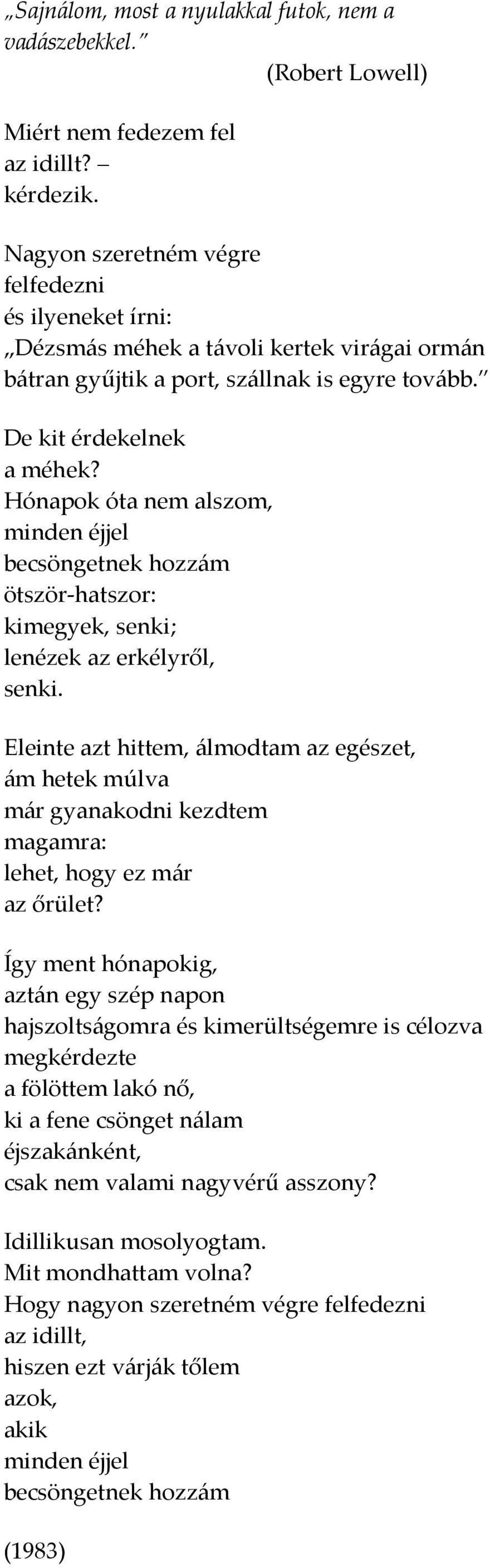 Hónapok óta nem alszom, minden éjjel becsöngetnek hozzám ötször-hatszor: kimegyek, senki; lenézek az erkélyről, senki.